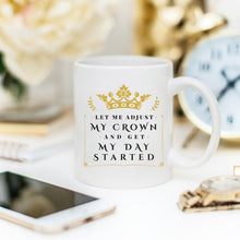 Load image into Gallery viewer, Let Me Adjust My Crown And Get My Day Started Mug