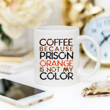 Load image into Gallery viewer, Coffee Mug, Because Prison Orange Is Not My Color