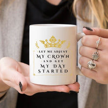 Load image into Gallery viewer, Let Me Adjust My Crown And Get My Day Started Mug