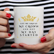 Load image into Gallery viewer, Let Me Adjust My Crown And Get My Day Started Mug